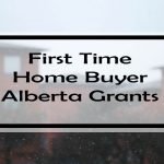 First Time Home Buyer Alberta: Grab These 15 Government Grants, Rebates & Tax Credits Before They’re Gone!