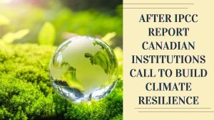 After IPCC Report Canadian Institutions Call to Build Climate Resilience