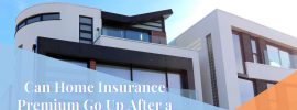 Can Home Insurance Premium Go Up After a Claim