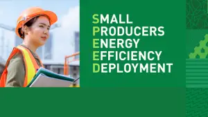 SMALL PRODUCER'S ENERGY EFFICIENCY DEPLOYMENT (SPEED)